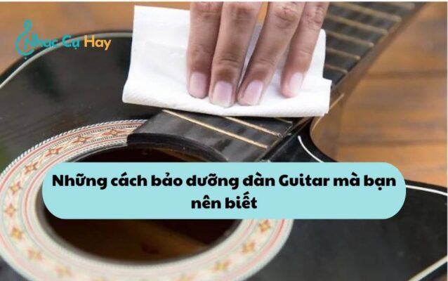 Những cách bảo dưỡng đàn Guitar